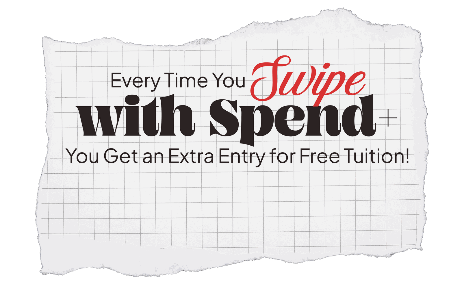 Every time you swipe with Spend+ you get an extra entry for free tuition!